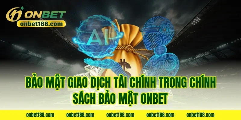 Bảo mật giao dịch tài chính trong chính sách bảo mật onbet