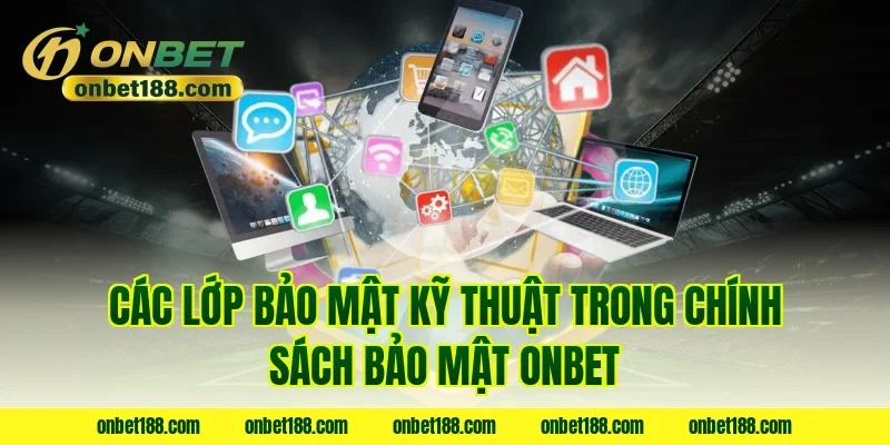 Các lớp bảo mật kỹ thuật trong chính sách bảo mật onbet