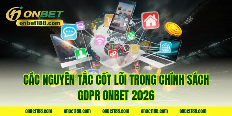 Các nguyên tắc cốt lõi trong chính sách GDPR ONBET 2026