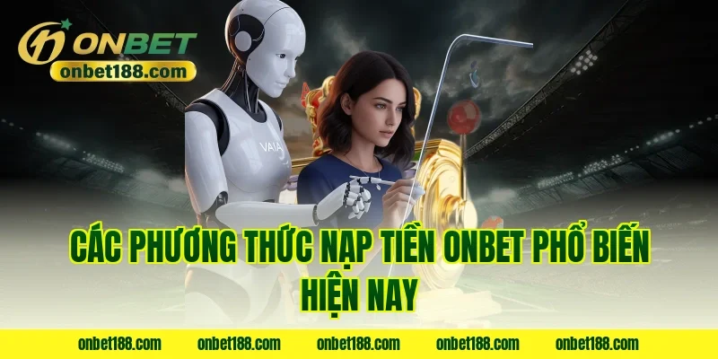 Các phương thức nạp tiền onbet phổ biến hiện nay
