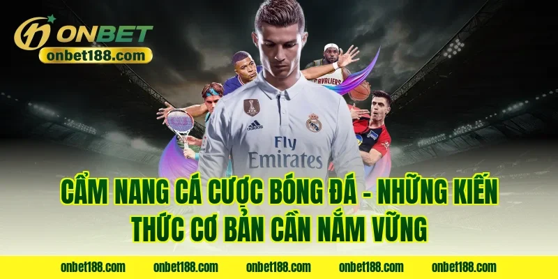 Cẩm nang cá cược bóng đá - Những kiến thức cơ bản cần nắm vững