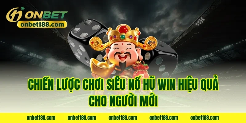 Chiến lược chơi siêu nổ hũ win hiệu quả cho người mới