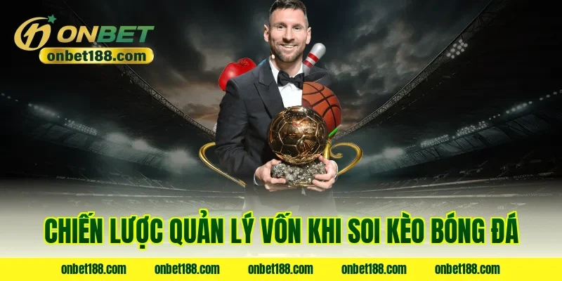 Chiến lược quản lý vốn khi soi kèo bóng đá
