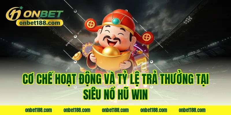 Cơ chế hoạt động và tỷ lệ trả thưởng tại siêu nổ hũ win