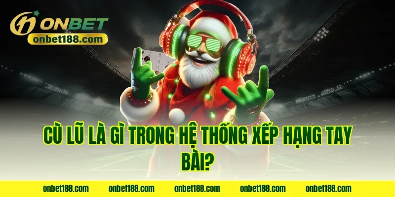 Cù lũ là gì trong hệ thống xếp hạng tay bài?