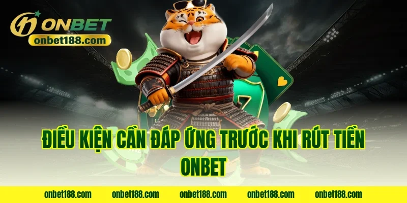 Điều kiện cần đáp ứng trước khi rút tiền ONBET