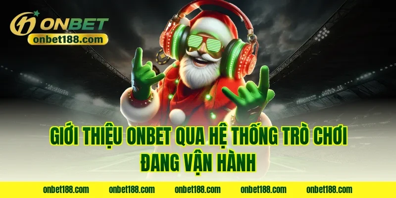 Giới thiệu ONBET qua hệ thống trò chơi đang vận hành