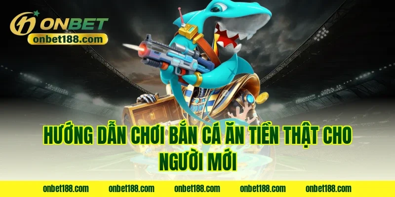 Hướng dẫn chơi bắn cá ăn tiền thật cho người mới