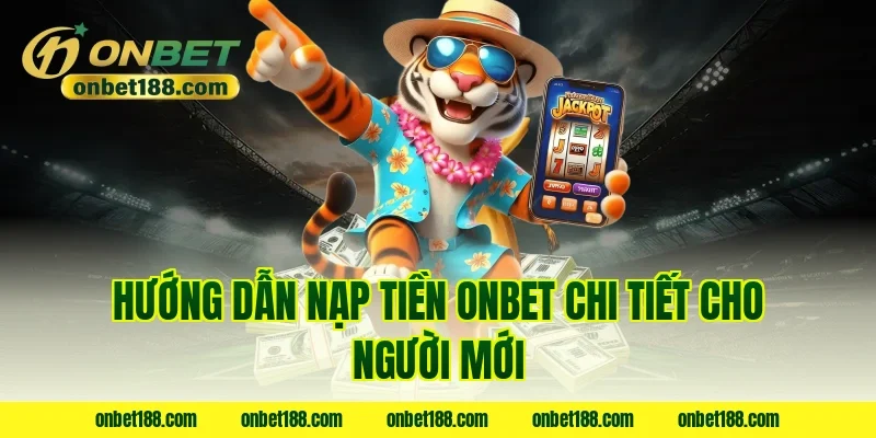 Hướng dẫn nạp tiền onbet chi tiết cho người mới