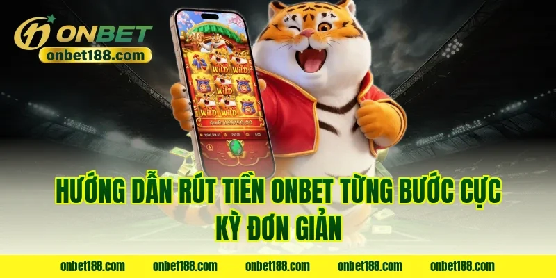 Hướng dẫn rút tiền ONBET từng bước cực kỳ đơn giản