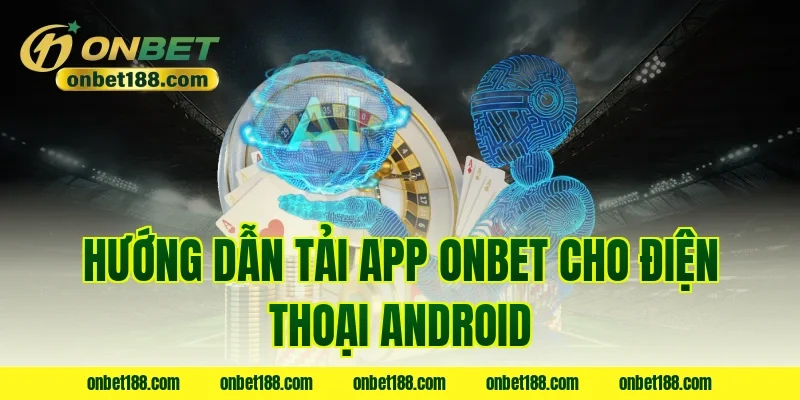 Hướng dẫn tải app ONBET cho điện thoại Android