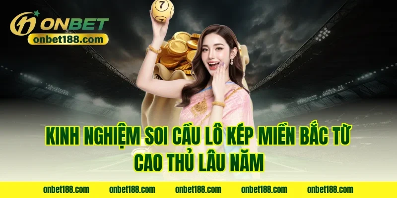 Kinh nghiệm soi cầu lô kép miền bắc từ cao thủ lâu năm