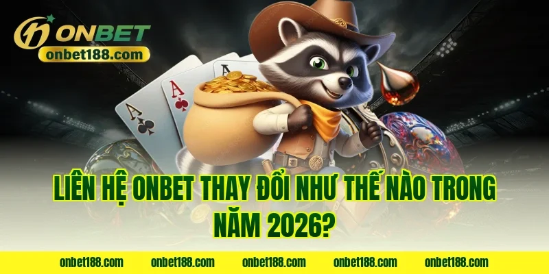 Liên hệ ONBET thay đổi như thế nào trong năm 2026?