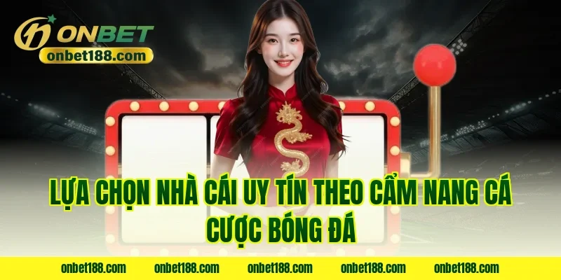 Lựa chọn nhà cái uy tín theo cẩm nang cá cược bóng đá