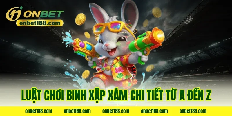 Luật chơi binh xập xám chi tiết từ A đến Z
