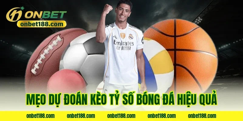 Mẹo dự đoán kèo tỷ số bóng đá hiệu quả
