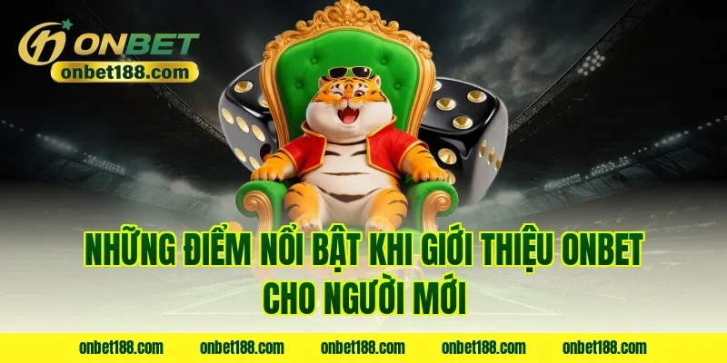 Những điểm nổi bật khi giới thiệu ONBET cho người mới