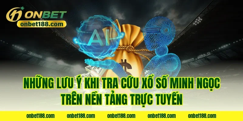 Những lưu ý khi tra cứu xổ số Minh Ngọc trên nền tảng trực tuyến