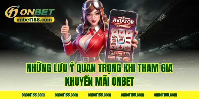 Những lưu ý quan trọng khi tham gia khuyến mãi ONBET