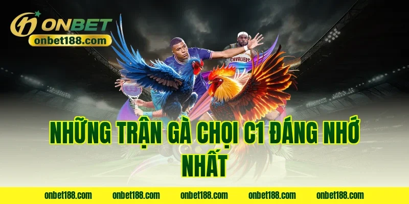 Những trận gà chọi C1 đáng nhớ nhất