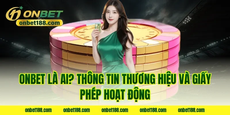 Onbet là ai? Thông tin thương hiệu và giấy phép hoạt động