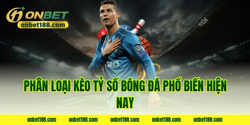 Phân loại kèo tỷ số bóng đá phổ biến hiện nay