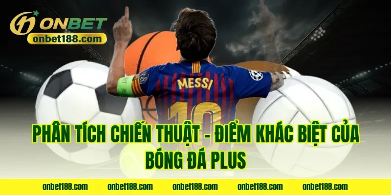 Phân tích chiến thuật – Điểm khác biệt của Bóng đá Plus