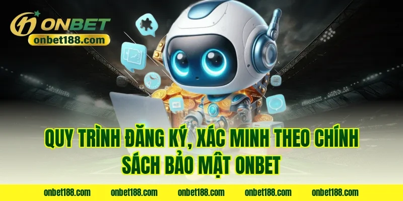Quy trình đăng ký, xác minh theo chính sách bảo mật onbet