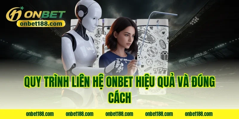 Quy trình liên hệ ONBET hiệu quả và đúng cách