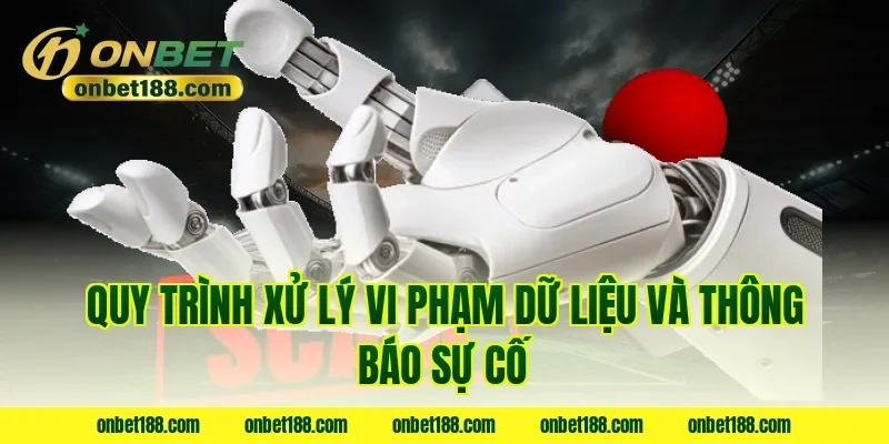 Quy trình xử lý vi phạm dữ liệu và thông báo sự cố