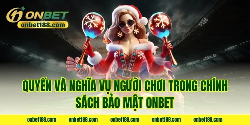 Quyền và nghĩa vụ người chơi trong chính sách bảo mật onbet